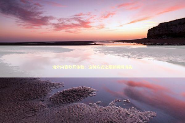 海外内容秒开体验：这种方式让限制瞬间消失 新闻